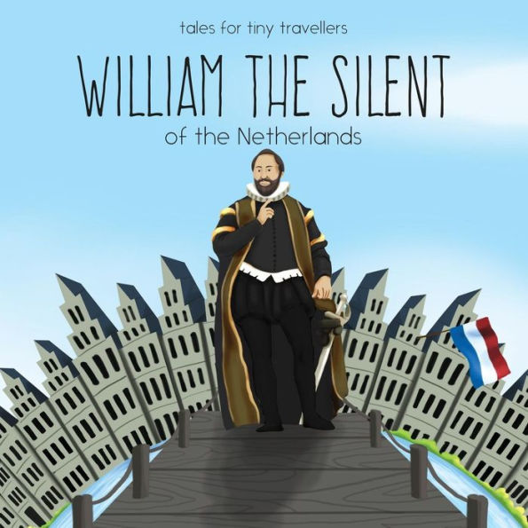 William The Silent Of The Netherlands: A Tale For Tiny Travellers (Tales For Tiny Travellers)