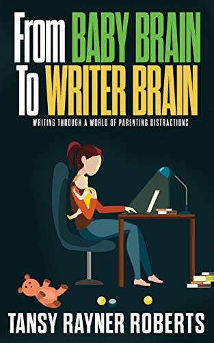 From Baby Brain to Writer Brain: Writing Through A World of Parenting Distractions (Writer Chaps)
