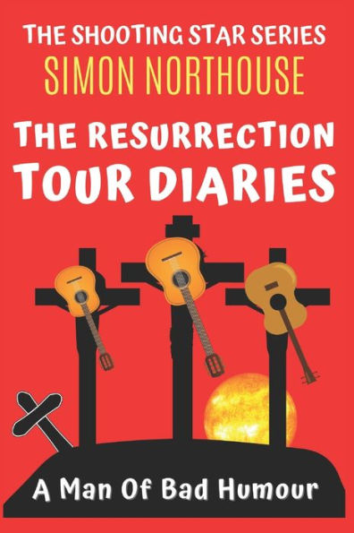 The Resurrection Tour Diaries: A Man Of Bad Humour (The Shooting Star Series)