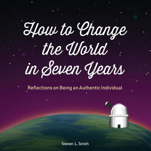 How To Change The World In Seven Years: Reflections On Being An Authentic Individual