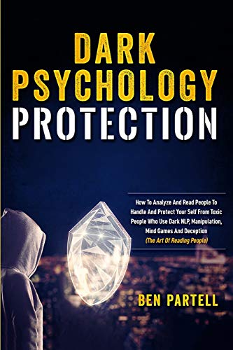 Dark Psychology Protection: How to Analyze and Read People to Handle and Protect Your Selfurom Toxic People Who Use Dark NLP, Manipulation, Mind Games and Deception