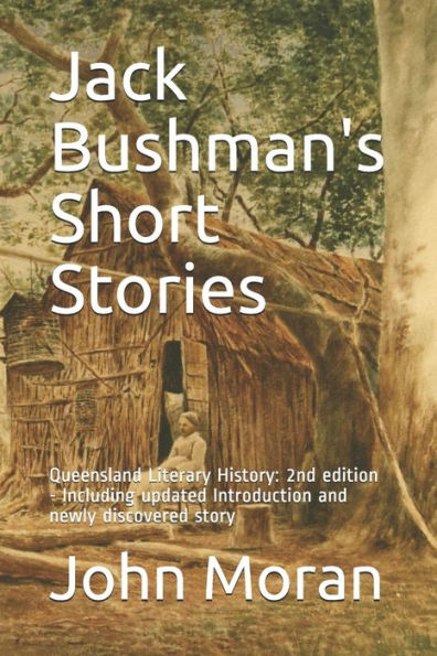 Jack Bushman's Short Stories: Queensland Literary History: 2Nd Edition - Including Updated Introduction And Newly Discovered Story