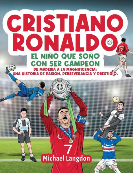 Cristiano Ronaldo: El Niño Que Soñó Con Ser Campeón. De Madeira A La Magnificencia: Una Historia De Pasión, Perseverancia Y Prestigio.: El Niño Que Soñó Con Ser Campeón. (Spanish Edition)