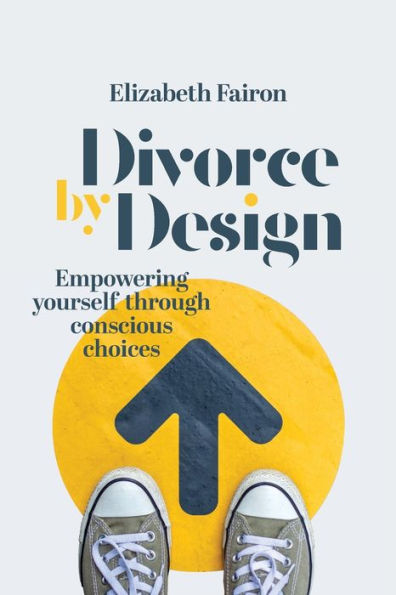 Divorce By Design: Empowering Yourself Through Conscious Choices
