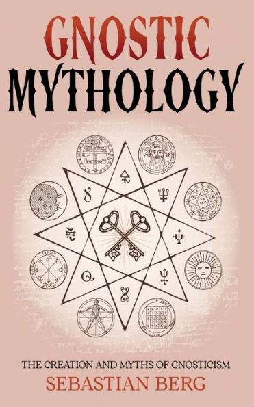 Gnostic Mythology: The Creation And Myths Of Gnosticism