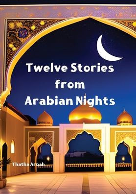 Twelve Stories From Arabian Nights: Timeless Tales For Curious Minds