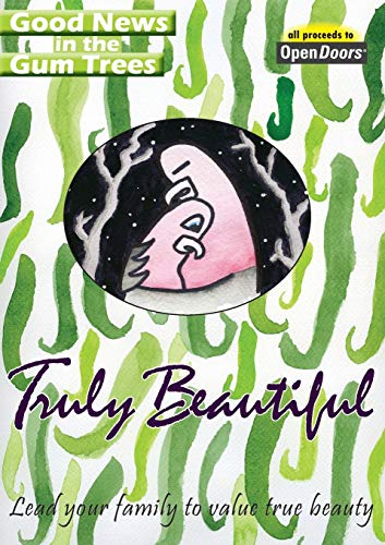Truly Beautiful: Lead your family to value true beauty (Good News in the Gum Trees)