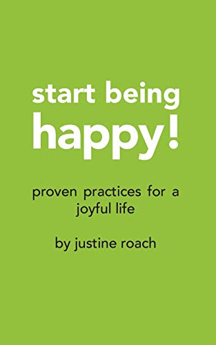 Start Being Happy: Proven Practices for a Joyful Life