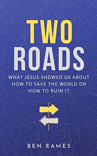 Two Roads: What Jesus showed us about how to save the world or how to ruin it