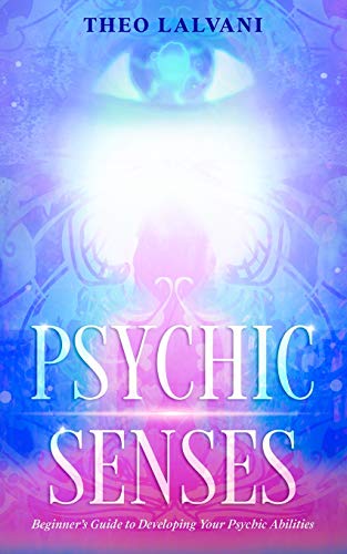 Psychic Senses: Beginner??s Guide to Developing Your Psychic Abilities