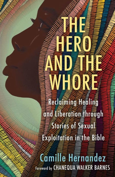 The Hero And The Whore: Reclaiming Healing And Liberation Through The Stories Of Sexual Exploitation In The Bible