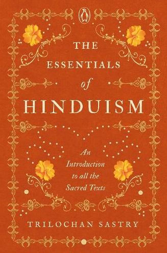 The Essentials Of Hinduism: An Introduction To All The Sacred Texts