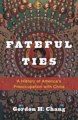 Fateful Ties: A History Of America'S Preoccupation With China