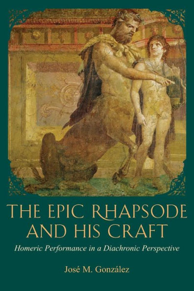 The Epic Rhapsode And His Craft: Homeric Performance In A Diachronic Perspective (Hellenic Studies Series)