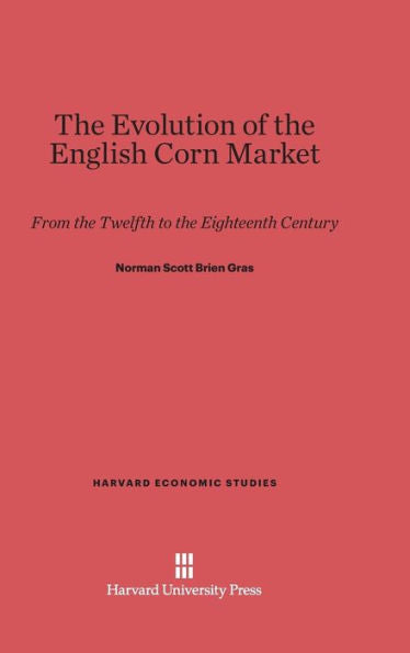 The Evolution Of The English Corn Market: From The Twelfth To The Eighteenth Century (Harvard Economic Studies, 13)