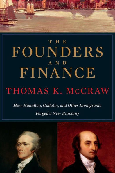 The Founders And Finance: How Hamilton, Gallatin, And Other Immigrants Forged A New Economy