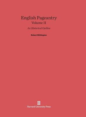 English Pageantry: An Historical Outline, Volume Ii