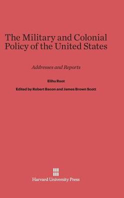 The Military And Colonial Policy Of The United States: Addresses And Reports