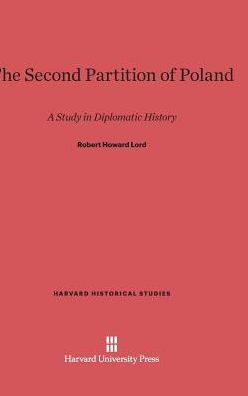 The Second Partition Of Poland: A Study In Diplomatic History (Harvard Historical Studies, 23)