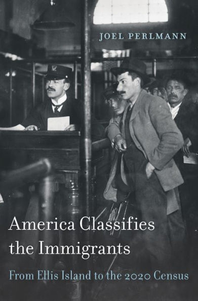 America Classifies The Immigrants: From Ellis Island To The 2020 Census
