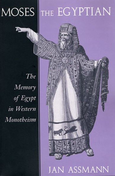 Moses The Egyptian: The Memory Of Egypt In Western Monotheism