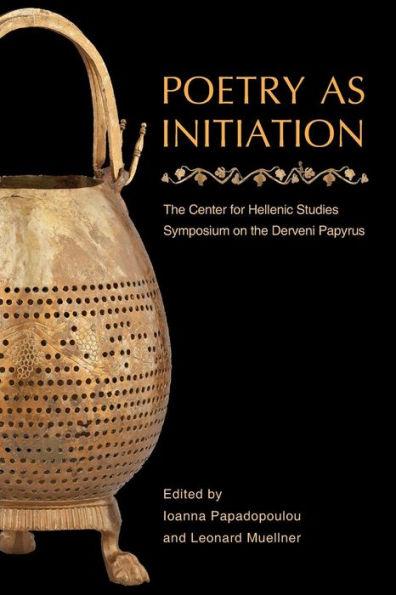 Poetry As Initiation: The Center For Hellenic Studies Symposium On The Derveni Papyrus (Hellenic Studies Series)