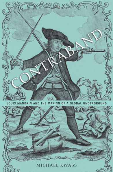 Contraband: Louis Mandrin And The Making Of A Global Underground