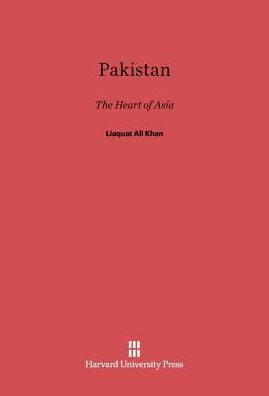 Pakistan: The Heart Of Asia, Speeches In The United States And Canada, May And June, 1950 By The Prime Minister Of Pakistan
