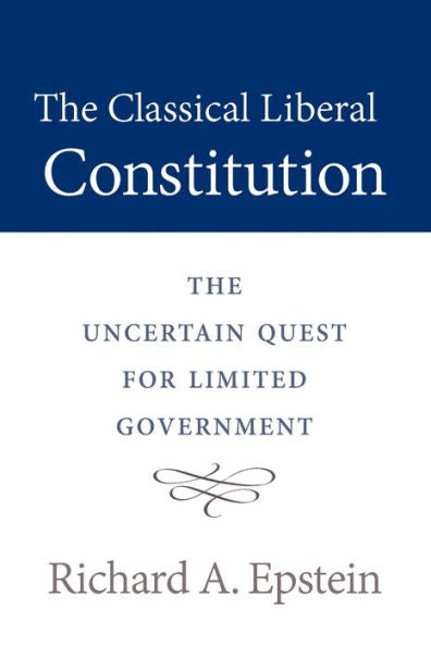 The Classical Liberal Constitution: The Uncertain Quest For Limited Government