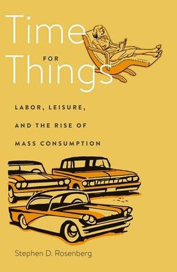Time For Things: Labor, Leisure, And The Rise Of Mass Consumption