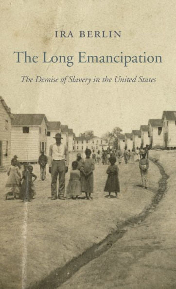 The Long Emancipation: The Demise Of Slavery In The United States (The Nathan I. Huggins Lectures)