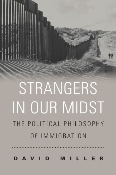 Strangers In Our Midst: The Political Philosophy Of Immigration