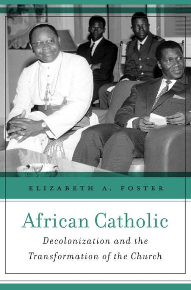 African Catholic: Decolonization And The Transformation Of The Church