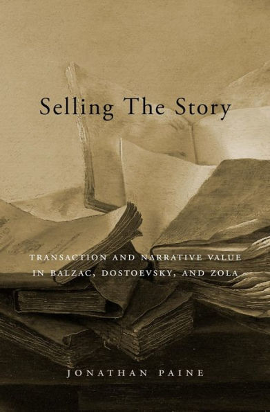 Selling The Story: Transaction And Narrative Value In Balzac, Dostoevsky, And Zola