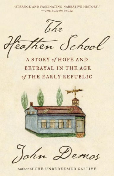 The Heathen School: A Story Of Hope And Betrayal In The Age Of The Early Republic