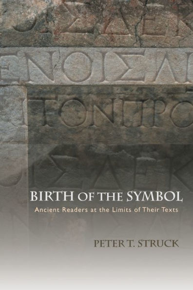 Birth Of The Symbol: Ancient Readers At The Limits Of Their Texts