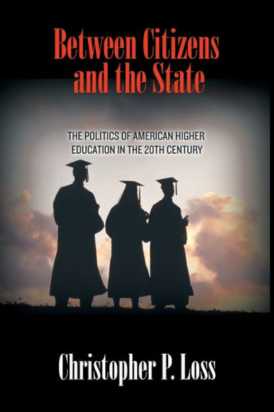 Between Citizens And The State: The Politics Of American Higher Education In The 20Th Century (Politics And Society In Modern America, 104)