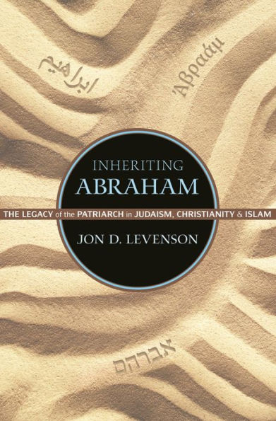 Inheriting Abraham: The Legacy Of The Patriarch In Judaism, Christianity, And Islam (Library Of Jewish Ideas, 3)