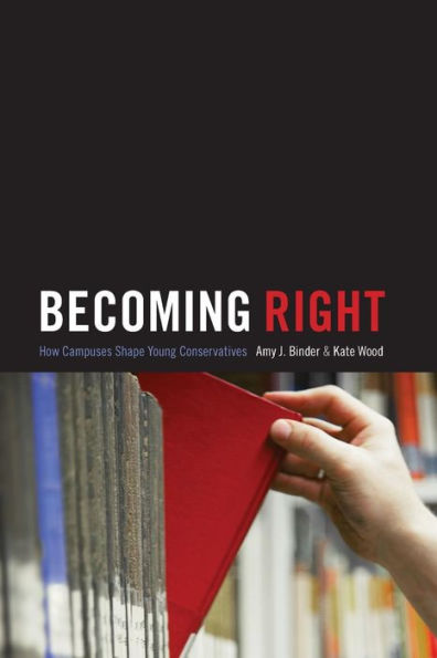 Becoming Right: How Campuses Shape Young Conservatives (Princeton Studies In Cultural Sociology)