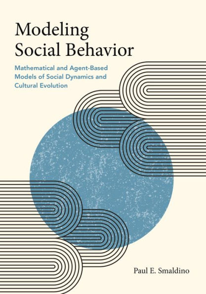 Modeling Social Behavior: Mathematical And Agent-Based Models Of Social Dynamics And Cultural Evolution