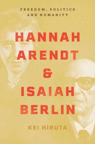Hannah Arendt And Isaiah Berlin: Freedom, Politics And Humanity
