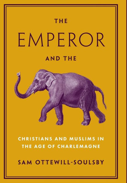 The Emperor And The Elephant: Christians And Muslims In The Age Of Charlemagne