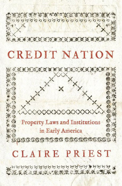 Credit Nation: Property Laws And Institutions In Early America (The Princeton Economic History Of The Western World, 81)
