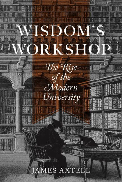 Wisdom'S Workshop: The Rise Of The Modern University (The William G. Bowen Series, 89)