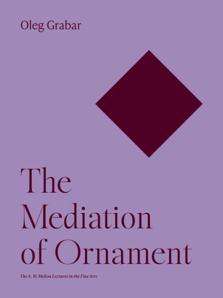 The Mediation Of Ornament (The A. W. Mellon Lectures In The Fine Arts, 38)