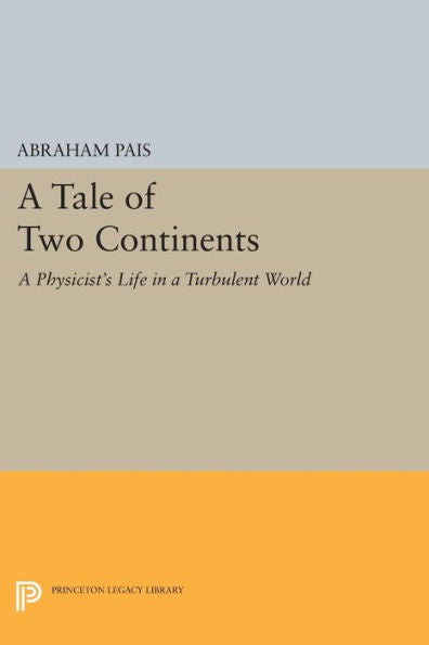 A Tale Of Two Continents: A Physicist'S Life In A Turbulent World (Princeton Legacy Library, 355)