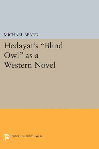 Hedayat'S Blind Owl As A Western Novel (Princeton Legacy Library, 1113)