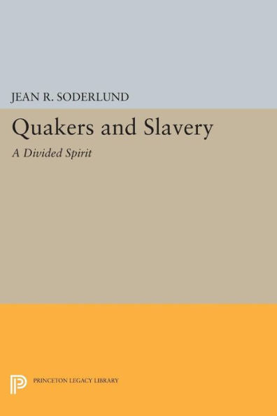 Quakers And Slavery: A Divided Spirit (Princeton Legacy Library, 411)