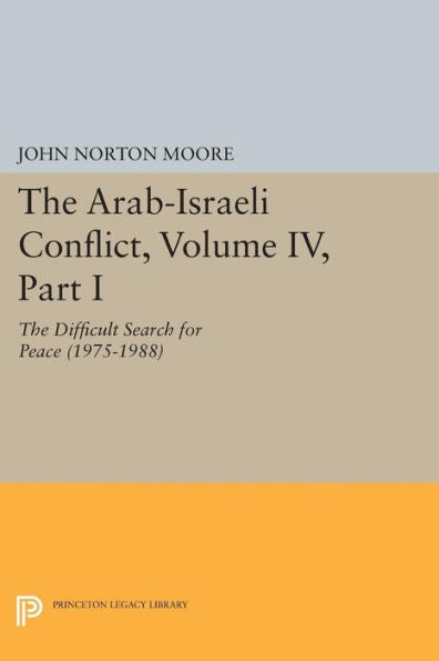 The Arab-Israeli Conflict, Volume Iv, Part I: The Difficult Search For Peace (1975-1988) (Princeton Legacy Library, 3295)