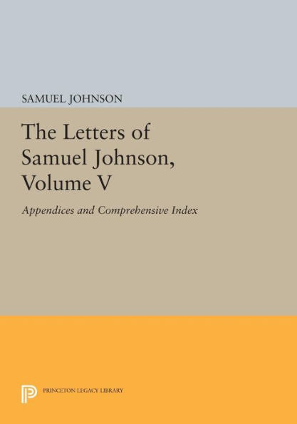 The Letters Of Samuel Johnson, Volume V: Appendices And Comprehensive Index (Princeton Legacy Library, 270)